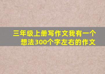 三年级上册写作文我有一个想法300个字左右的作文