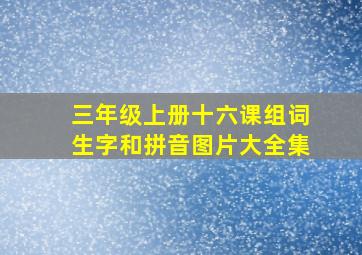 三年级上册十六课组词生字和拼音图片大全集