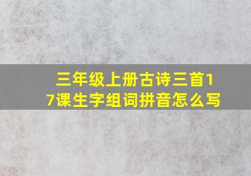 三年级上册古诗三首17课生字组词拼音怎么写