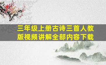 三年级上册古诗三首人教版视频讲解全部内容下载