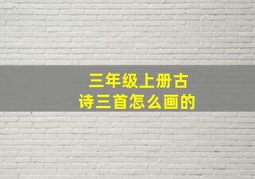 三年级上册古诗三首怎么画的