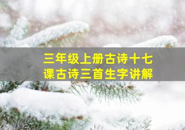 三年级上册古诗十七课古诗三首生字讲解