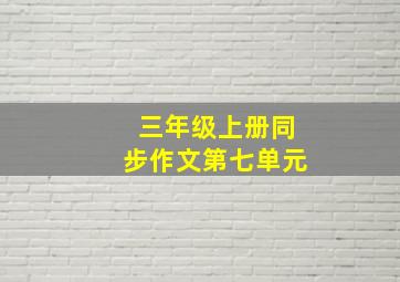 三年级上册同步作文第七单元