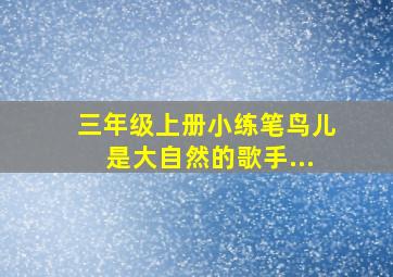 三年级上册小练笔鸟儿是大自然的歌手...