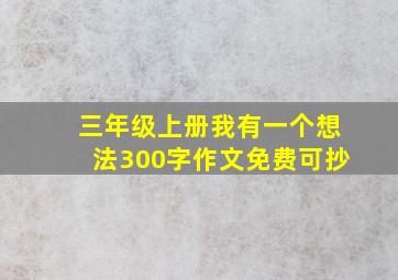 三年级上册我有一个想法300字作文免费可抄