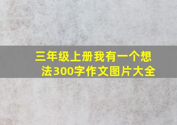 三年级上册我有一个想法300字作文图片大全