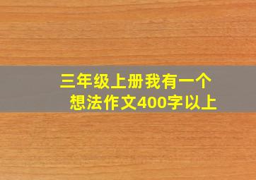 三年级上册我有一个想法作文400字以上