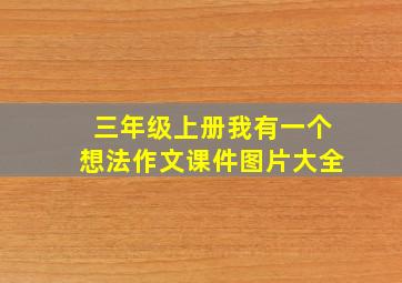 三年级上册我有一个想法作文课件图片大全