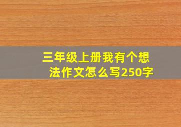 三年级上册我有个想法作文怎么写250字