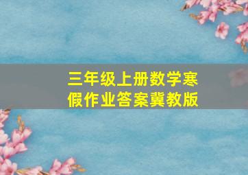 三年级上册数学寒假作业答案冀教版