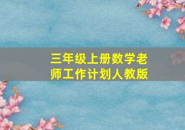 三年级上册数学老师工作计划人教版