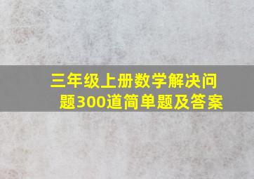 三年级上册数学解决问题300道简单题及答案