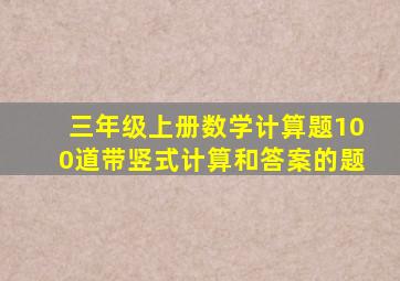 三年级上册数学计算题100道带竖式计算和答案的题