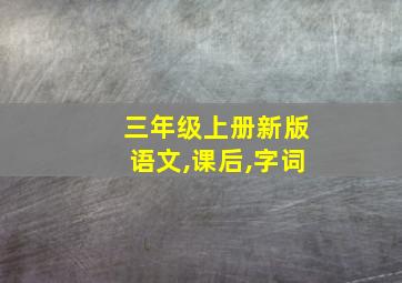 三年级上册新版语文,课后,字词