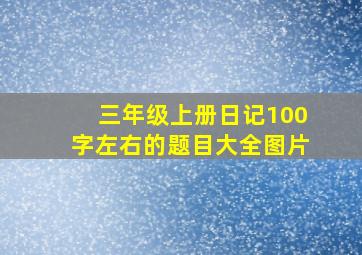 三年级上册日记100字左右的题目大全图片