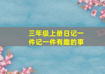 三年级上册日记一件记一件有趣的事