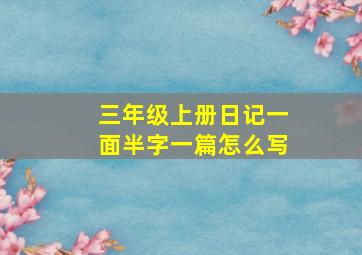 三年级上册日记一面半字一篇怎么写