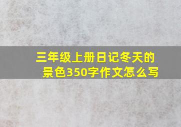 三年级上册日记冬天的景色350字作文怎么写