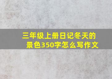 三年级上册日记冬天的景色350字怎么写作文