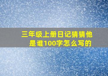 三年级上册日记猜猜他是谁100字怎么写的