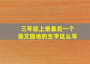 三年级上册最后一个语文园地的生字这么写