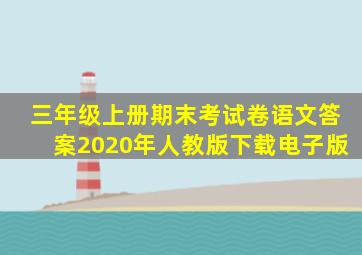 三年级上册期末考试卷语文答案2020年人教版下载电子版