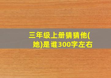 三年级上册猜猜他(她)是谁300字左右