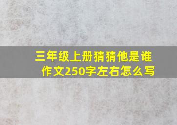 三年级上册猜猜他是谁作文250字左右怎么写