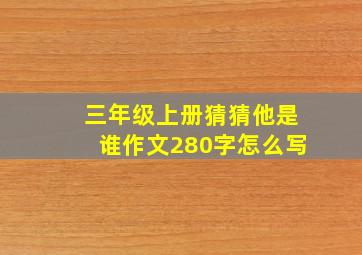 三年级上册猜猜他是谁作文280字怎么写