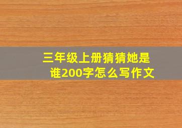 三年级上册猜猜她是谁200字怎么写作文