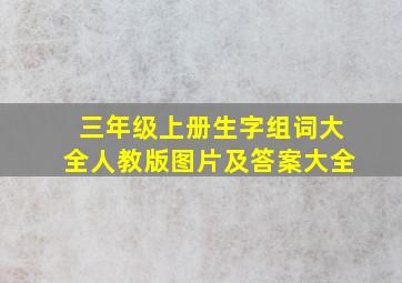 三年级上册生字组词大全人教版图片及答案大全