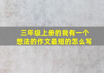 三年级上册的我有一个想法的作文最短的怎么写