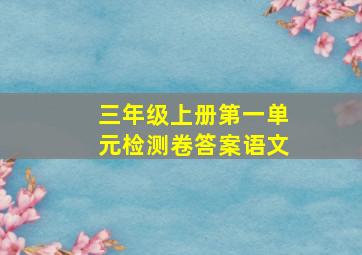 三年级上册第一单元检测卷答案语文