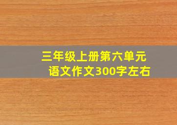 三年级上册第六单元语文作文300字左右