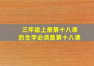 三年级上册第十八课的生字必须是第十八课