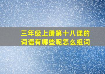 三年级上册第十八课的词语有哪些呢怎么组词