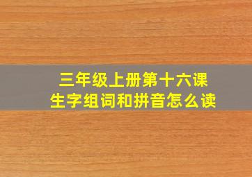 三年级上册第十六课生字组词和拼音怎么读