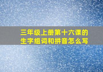 三年级上册第十六课的生字组词和拼音怎么写