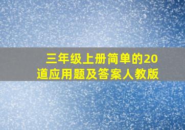 三年级上册简单的20道应用题及答案人教版