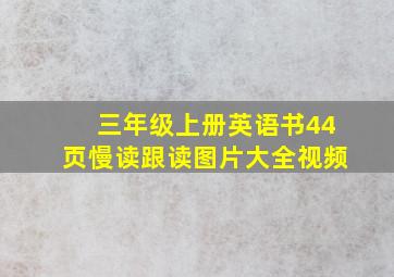 三年级上册英语书44页慢读跟读图片大全视频