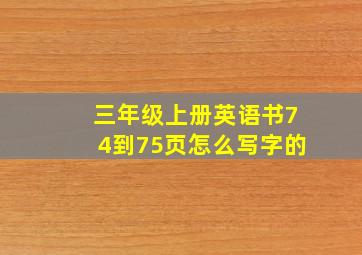 三年级上册英语书74到75页怎么写字的