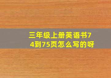 三年级上册英语书74到75页怎么写的呀