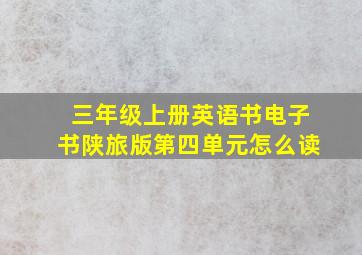 三年级上册英语书电子书陕旅版第四单元怎么读