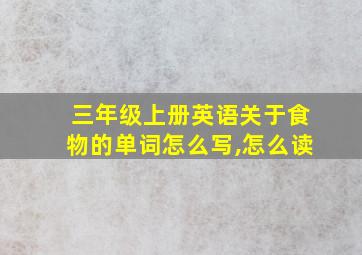 三年级上册英语关于食物的单词怎么写,怎么读