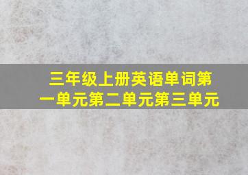 三年级上册英语单词第一单元第二单元第三单元