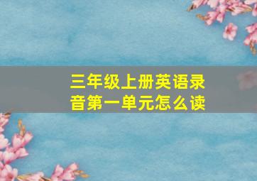 三年级上册英语录音第一单元怎么读