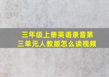 三年级上册英语录音第三单元人教版怎么读视频