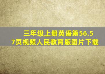 三年级上册英语第56.57页视频人民教育版图片下载