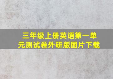 三年级上册英语第一单元测试卷外研版图片下载