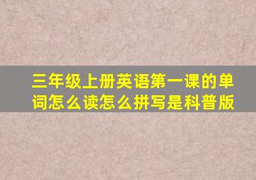 三年级上册英语第一课的单词怎么读怎么拼写是科普版